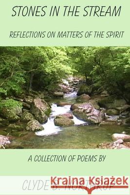 Stones in the Stream: Reflections on Matters of the Spirit Dr Clyde B. Northrup 9781493715121 Createspace