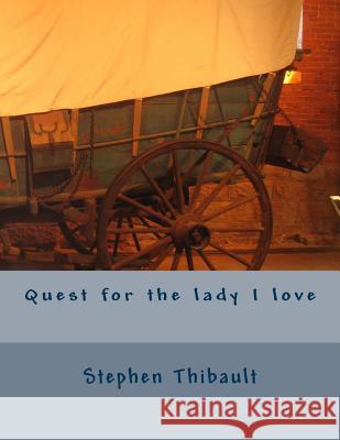 Quest for the lady I love Thibault, Stephen 9781493715237 Createspace