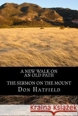 A New Walk on an Old Path: The Sermon on the Mount Don Hatfield 9781493715336