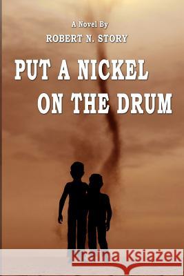 Put a Nickel on the Drum Robert N. Story 9781493715855 Createspace