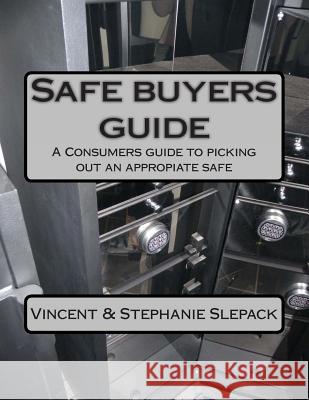 Safe buyers guide: A Consumers guide to picking out an appropiate safe Slepack, Stephanie 9781493716494 Createspace
