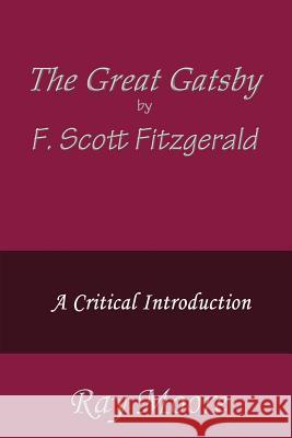 The Great Gatsby by F. Scott Fitzgerald: A Critical Introduction Ray Moor 9781493716760 Createspace