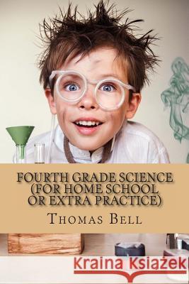Fourth Grade Science (For Home School or Extra Practice) Bell, Thomas 9781493717743 Createspace