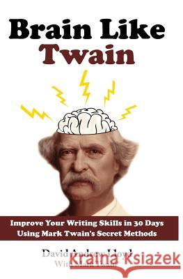 Brain Like Twain: Improve Your Writing Skills in 30 Days Using Mark Twain's Secret Methods David Andrew Lloyd 9781493718504 Createspace