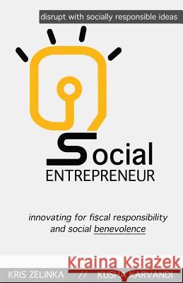 Social Entrepreneur: Innovating for fiscal responsibility & social benevolence Zelinka, Kris Q. 9781493718740 Createspace