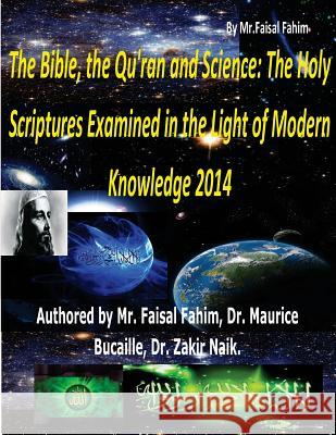 The Bible, the Qu'ran and Science: The Holy Scriptures Examined in the Light of Modern Knowledge 2014 MR Faisal Fahim Dr Zakir Naik Dr Maurice Bucaille 9781493718771 Createspace