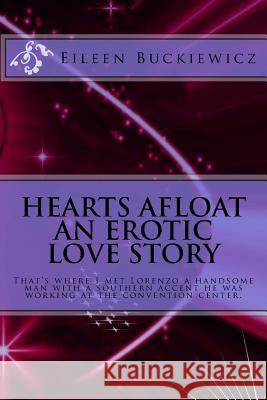 Hearts Afloat An Erotic Love Story: That's where I met Lorenzo a handsome man with a southern accent he was working at the convention center. Buckiewicz, Eileen M. 9781493719808 Createspace