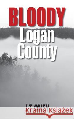 Bloody Logan County J. T. Oney 9781493720125 Createspace