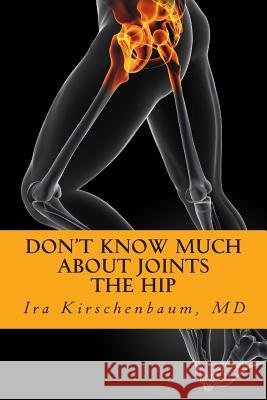 Don't Know Much About Joints: The Hip Kirschenbaum MD, Ira H. 9781493720859 Createspace
