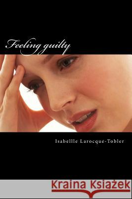 Feeling guilty Larocque-Tobler, Isabellle 9781493720897