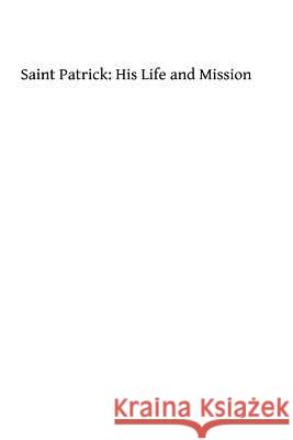 Saint Patrick: His Life and Mission Mrs Thomas M. Concanno Brother Hermenegil 9781493721191 Createspace