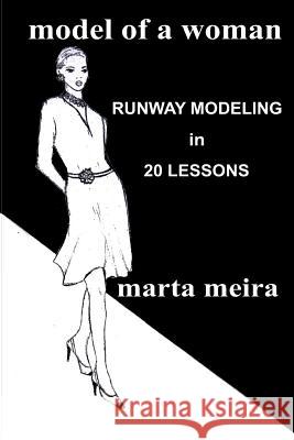Model of a Woman: Runway Modeling in 20 lessons Meira, Marta 9781493722587 Createspace