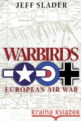 Warbirds: European Air War: WWII Air War in Europe MR Jeff Slader 9781493722730