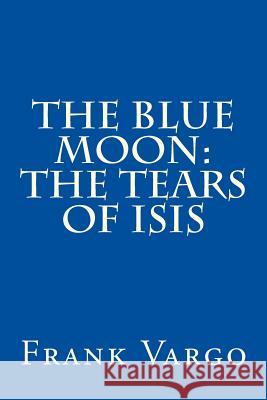 The Blue Moon: The Tears of Isis Frank Vargo 9781493723003