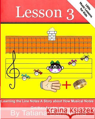 Little Music Lessons for Kids: Lesson 3 - Learning the Line Notes: A Story about How Musical Notes Got their Apartments Bandurina, Tatiana 9781493723225 Createspace