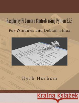Raspberry Pi Camera Controls using Python 3.2.3: For Windows and Debian-Linux Norbom, Herb 9781493723478