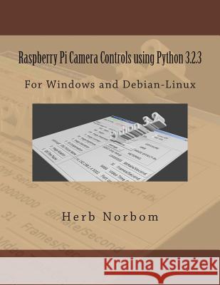 Raspberry Pi Camera Controls using Python 3.2.3: For Windows and Debian-Linux Norbom, Herb 9781493723478 Createspace