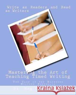 Mastering the Art of Teaching Timed Writing: The Case of the Backyard Mystery Portfolio Dr Meg G. Demakas 9781493723522