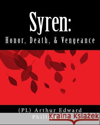 Syren: Honor, Death, & Vengeance Arthur Edward, III Phillips 9781493724857 Createspace