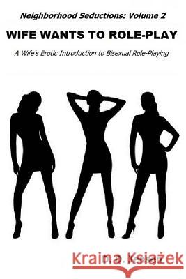 Wife Wants To Role-Play: A Wife's Erotic Introduction to Bisexual Role-Playing Jensen, D. D. 9781493725076 Createspace