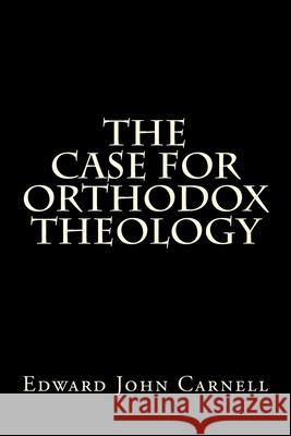 The Case For Orthodox Theology Carnell, Edward John 9781493725106