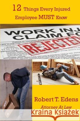 12 Things Every Injured Worker MUST Know Edens, Robert T. 9781493725755 Createspace