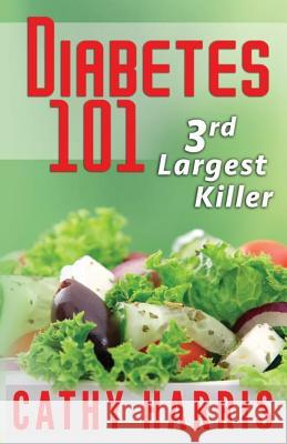 Diabetes 101: 3rd Largest Killer MS Cathy Harris 9781493726592 Createspace