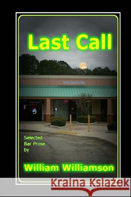 Last Call, Selected Bar Prose William Williamson Scotty McWilliams 9781493727469 Createspace