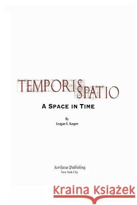 Temporis Spatio: A Time in Space Leagan E. Kasper 9781493727605 Createspace