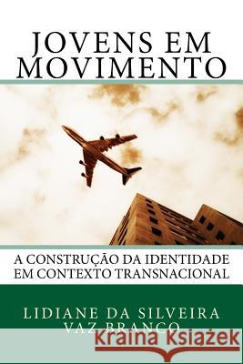 Jovens em Movimento: A Construção da Identidade em Contexto Transnacional Vaz Branco, Lidiane Da Silveira 9781493728145 Createspace