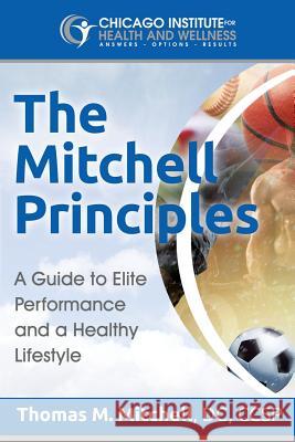 The Mitchell Principles: A Guide to Elite Performance and a Healthy Lifestyle Dr Thomas Mitchell 9781493728510