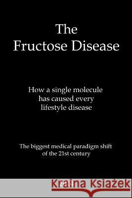 The Fructose Disease: The biggest medical paradigm shift of the 21st century Seeds, Benjamin 9781493728992 Createspace