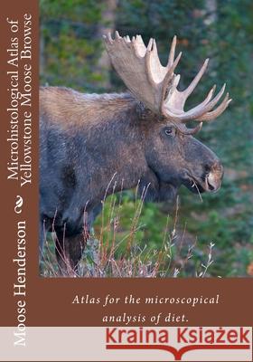 Microhistological Atlas of Greater Yellowstone Moose Browse John J. Henderson Joshua Granger Gary J. Phillips 9781493729487