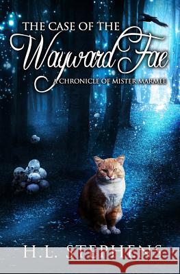 The Case of the Wayward Fae: A Chronicle of Mister Marmee H. L. Stephens 9781493729975 Createspace