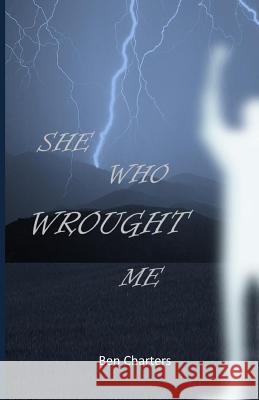 She Who Wrought Me Ben Charters 9781493730063