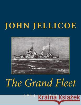 The Grand Fleet: 1914 to 1916 John Rushworth Jellicoe 9781493730162