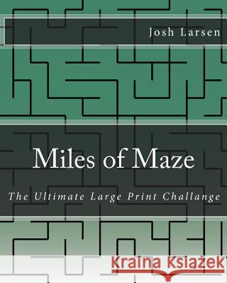 Miles of Maze: The Ultimate Large Print Challange Josh Larsen 9781493730827 Createspace