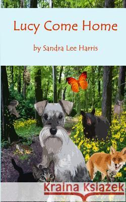 Lucy Come Home: A Dog's Spiritual Journey through an Enchanted Forest Harris, Sandra Lee 9781493731589