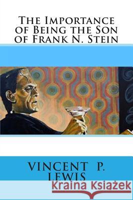 The Importance of Being the Son of Frank N. Stein Vincent P. Lewis 9781493731596 Createspace