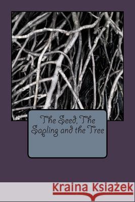 The Seed, The Sapling and the Tree Nikirk, Camyla H. 9781493732739 Createspace