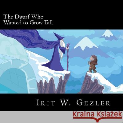 The Dwarf Who Wanted to Grow Tall Irit Weich Gezler 9781493733026 Createspace