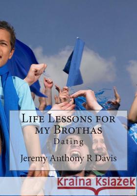 Life Lessons for my Brothas: Dating Davis, Jeremy Anthony R. 9781493734320