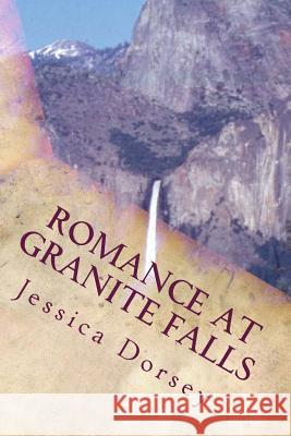 Romance at Granite Falls Jessica Dorsey 9781493736805 Createspace