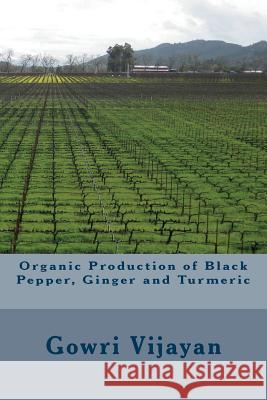 Organic Production of Black Pepper, Ginger and Turmeric Gowri Vijayan 9781493737345 Createspace
