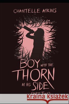 The Boy with the Thorn in His Side - Part Two Chantelle Atkins 9781493737369 Createspace