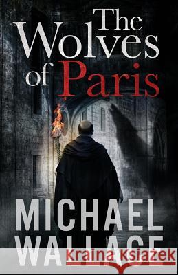 The Wolves of Paris Michael Wallace 9781493737376 Createspace