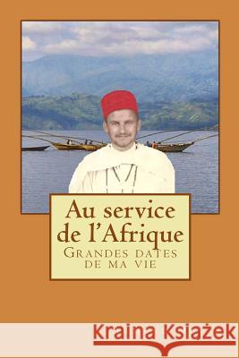 Au Service de l'Afrique: Grandes Dates de Ma Vie Armand Duva 9781493737994 Createspace