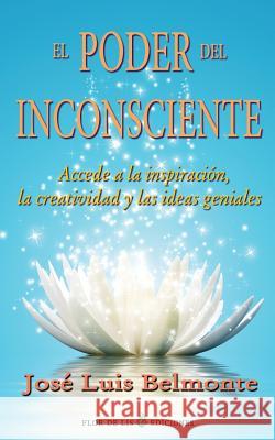 El poder del inconsciente: Accede a la inspiracion, creatividad e ideas geniales Belmonte, Jose Luis 9781493738816 Createspace