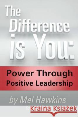 The Difference is You: : Power Through Positive Leadership Hawkins, Mel 9781493739431 Createspace