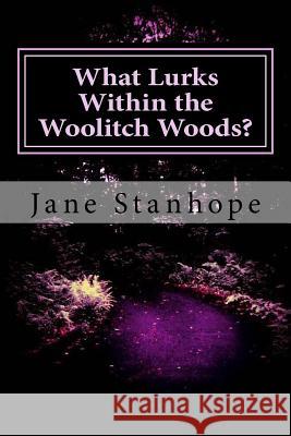 What Lurks Within the Woolitch Woods? Jane Stanhope 9781493739493 Createspace